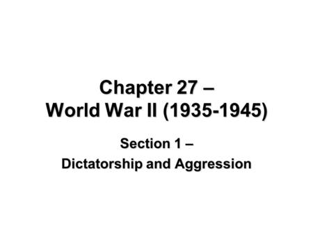 Chapter 27 – World War II (1935-1945) Section 1 – Dictatorship and Aggression.