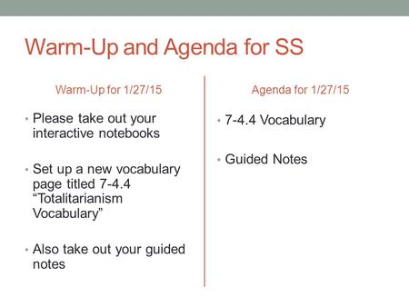 Warm-Up and Agenda for SS Warm-Up for 1/27/15 Please take out your interactive notebooks Set up a new vocabulary page titled 7-4.4 “Totalitarianism Vocabulary”