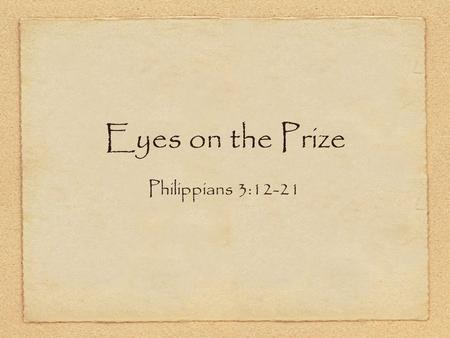 Eyes on the Prize Philippians 3:12-21. Run for the finish line (12-16).