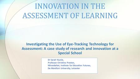 Investigating the Use of Eye-Tracking Technology for Assessment: A case study of research and innovation at a Special School INNOVATION IN THE ASSESSMENT.