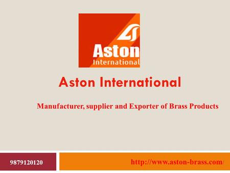 Aston International Manufacturer, supplier and Exporter of Brass Products  / 9879120120.