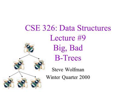 CSE 326: Data Structures Lecture #9 Big, Bad B-Trees Steve Wolfman Winter Quarter 2000.