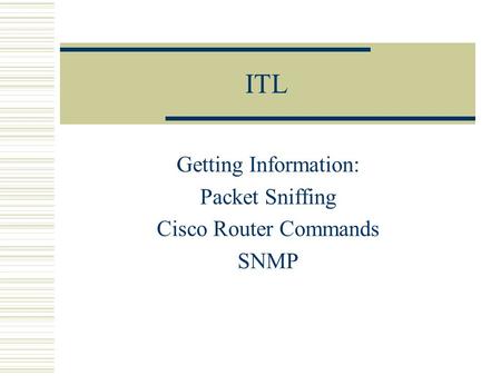 ITL Getting Information: Packet Sniffing Cisco Router Commands SNMP.