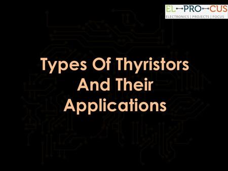 Types Of Thyristors And Their Applications
