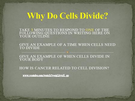 TAKE 3 MINUTES TO RESPOND TO ONE OF THE FOLLOWING QUESTIONS IN WRITING HERE ON YOUR OUTLINE GIVE AN EXAMPLE OF A TIME WHEN CELLS NEED TO DIVIDE GIVE AN.