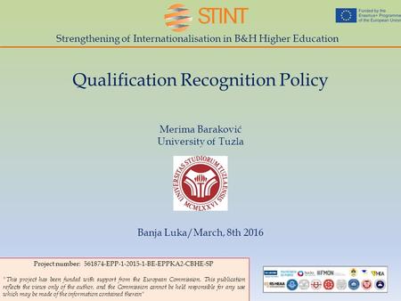 Strengthening of Internationalisation in B&H Higher Education Qualification Recognition Policy Merima Baraković University of Tuzla Banja Luka/March, 8th.