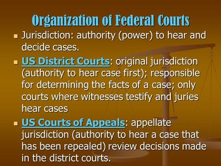 Organization of Federal Courts Jurisdiction: authority (power) to hear and decide cases. Jurisdiction: authority (power) to hear and decide cases. US District.