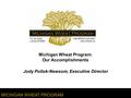 MICHIGAN WHEAT PROGRAM Michigan Wheat Program: Our Accomplishments Jody Pollok-Newsom, Executive Director.