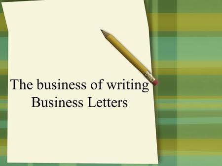 The business of writing Business Letters Business Letters Have you ever had a question, complaint or idea for a company? When you try to call you get.