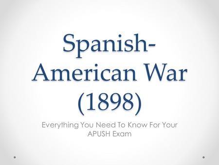 Spanish- American War (1898) Everything You Need To Know For Your APUSH Exam.