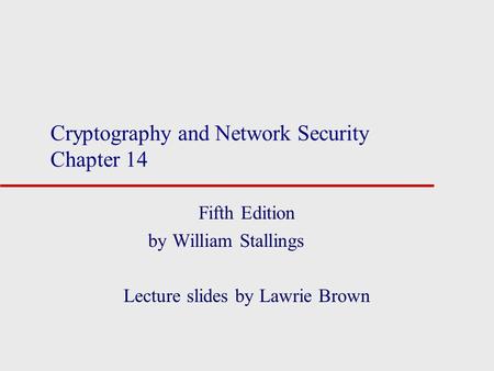 Cryptography and Network Security Chapter 14 Fifth Edition by William Stallings Lecture slides by Lawrie Brown.
