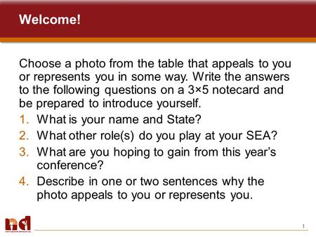 1 Welcome! Choose a photo from the table that appeals to you or represents you in some way. Write the answers to the following questions on a 3×5 notecard.