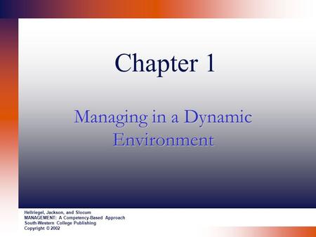 Chapter 1 Managing in a Dynamic Environment Hellriegel, Jackson, and Slocum MANAGEMENT: A Competency-Based Approach South-Western College Publishing Copyright.