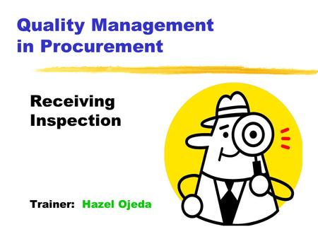 Quality Management in Procurement Receiving Inspection Trainer: Hazel Ojeda.