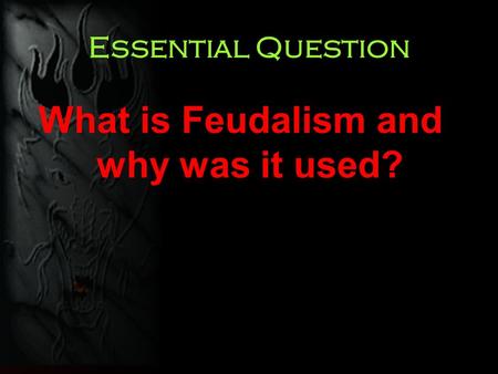 Essential Question What is Feudalism and why was it used?