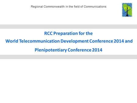 Regional Commonwealth in the field of Communications RCC Preparation for the World Telecommunication Development Conference 2014 and Plenipotentiary Conference.