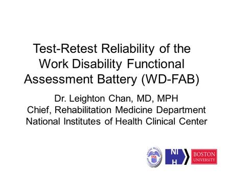 Test-Retest Reliability of the Work Disability Functional Assessment Battery (WD-FAB) Dr. Leighton Chan, MD, MPH Chief, Rehabilitation Medicine Department.