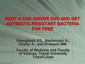 RENT A CAR AND/OR DVD AND GET ANTIBIOTIC-RESISTANT BACTERIA FOR FREE Ghenghesh KS., Nashnoush H., Shaker A., and El-Naami MM. Faculty of Medicine and Faculty.