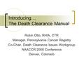 Introducing… The Death Clearance Manual Robin Otto, RHIA, CTR Manager, Pennsylvania Cancer Registry Co-Chair, Death Clearance Issues Workgroup NAACCR 2008.