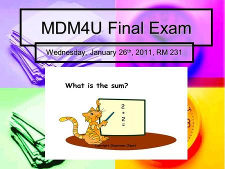 MDM4U Final Exam Wednesday, January 26 th, 2011, RM 231.