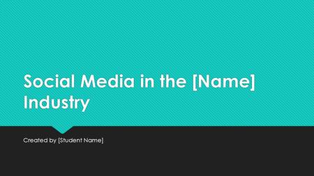 Social Media in the [Name] Industry Created by [Student Name]