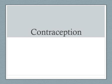 Contraception. Four Types of Contraception Barrier – stops sperm from entering uterus Chemical – stops a woman from ovulating, or kills sperm Permanent.