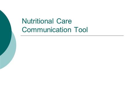 Nutritional Care Communication Tool. Aim  To equip staff with the knowledge and skills to accurately complete and introduce the Nutritional Care Communication.