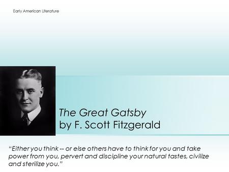 The Great Gatsby by F. Scott Fitzgerald “Either you think -- or else others have to think for you and take power from you, pervert and discipline your.