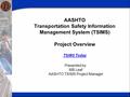 1 AASHTO Transportation Safety Information Management System (TSIMS) Project Overview TSIMS Today Presented by: MB Leaf AASHTO TSIMS Project Manager.