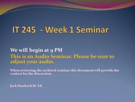 We will begin at 9 PM This is an Audio Seminar. Please be sure to adjust your audio. When reviewing the archived seminar this document will provide the.