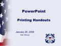 PowerPoint Printing Handouts January 26, 2008 Dan Stroup.