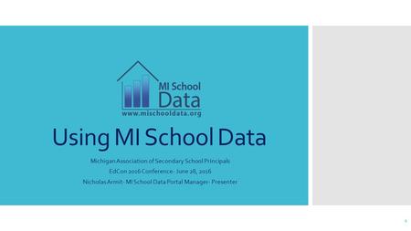 Using MI School Data Michigan Association of Secondary School Principals EdCon 2016 Conference- June 28, 2016 Nicholas Armit- MI School Data Portal Manager-