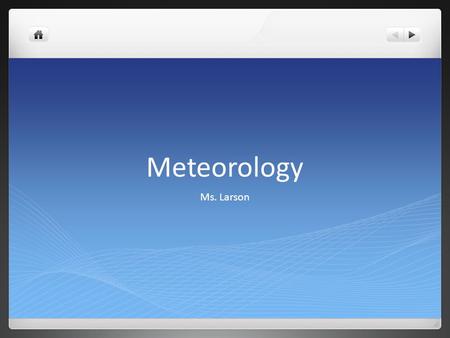 Meteorology Ms. Larson. Welcome to Meteorology Agenda Syllabus Introductions What is Meteorology? Projects.