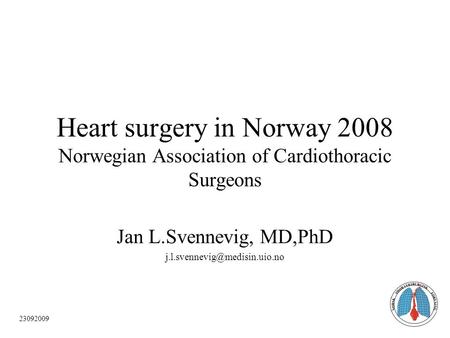 1 Heart surgery in Norway 2008 Norwegian Association of Cardiothoracic Surgeons Jan L.Svennevig, MD,PhD 23092009.