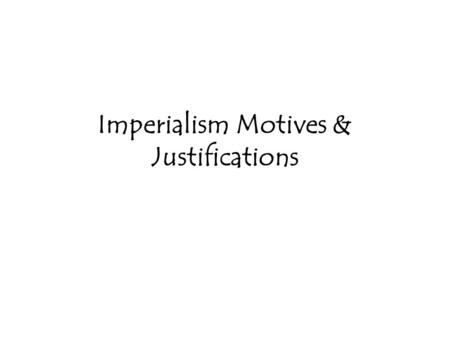 Imperialism Motives & Justifications. Analyzing Motives of Imperialism GOAL: You will be analyzing written and visual artifacts depicting European motives.
