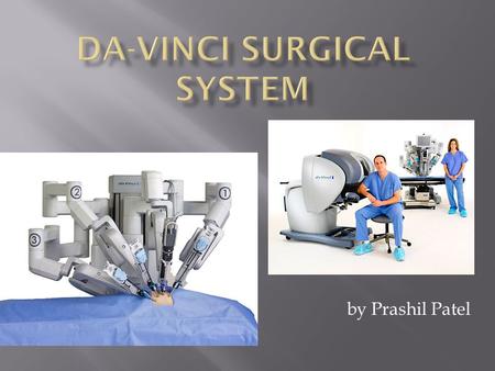 By Prashil Patel.  It is designed to facilitate complex surgery using minimally invasive approach.  The system is controlled by a surgeon from a console.