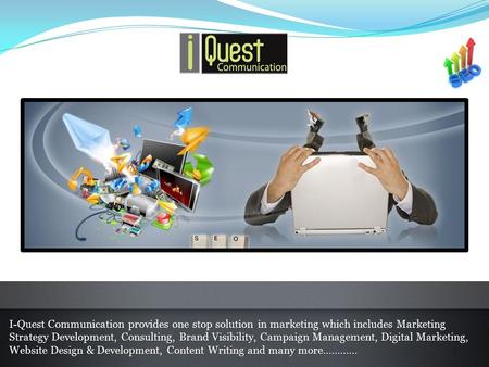 I-Quest Communication provides one stop solution in marketing which includes Marketing Strategy Development, Consulting, Brand Visibility, Campaign Management,