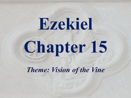Ezekiel Chapter 15 Theme: Vision of the Vine. Outline of Ezekiel 1-3 The Call of the Prophet 4-24 God’s Judgment on Jerusalem - Given before the siege.