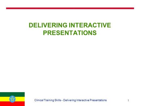 1Clinical Training Skills - Delivering Interactive Presentations DELIVERING INTERACTIVE PRESENTATIONS.