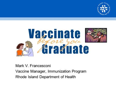 Mark V. Francesconi Vaccine Manager, Immunization Program Rhode Island Department of Health.