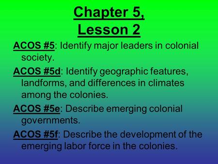 Chapter 5, Lesson 2 ACOS #5: Identify major leaders in colonial society. ACOS #5d: Identify geographic features, landforms, and differences in climates.