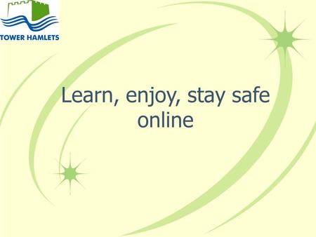 Learn, enjoy, stay safe online. New technology Old problem.