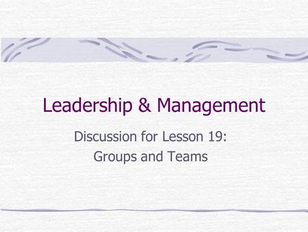 Leadership & Management Discussion for Lesson 19: Groups and Teams.