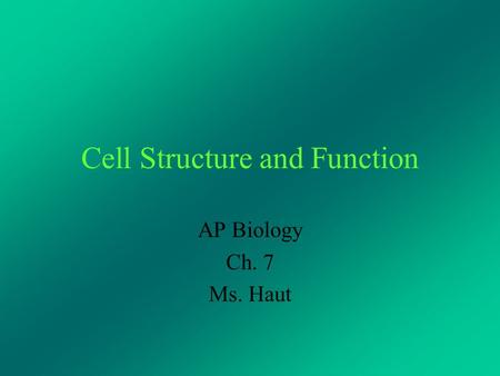 Cell Structure and Function AP Biology Ch. 7 Ms. Haut.
