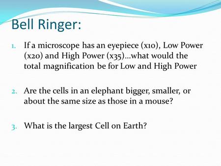 Bell Ringer: 1. If a microscope has an eyepiece (x10), Low Power (x20) and High Power (x35)…what would the total magnification be for Low and High Power.