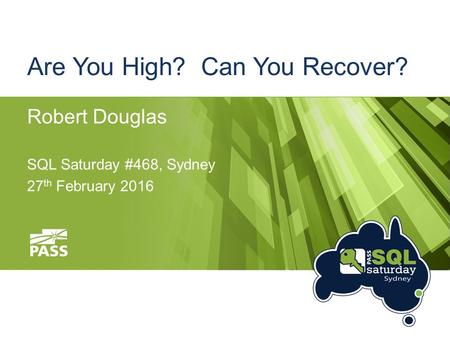 Are You High? Can You Recover? Robert Douglas SQL Saturday #468, Sydney 27 th February 2016.