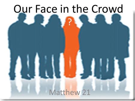 Our Face in the Crowd Matthew 21 ?. The Wave! Our Face in the Crowd Matthew 21 ?