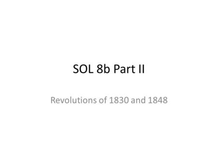 SOL 8b Part II Revolutions of 1830 and 1848. Nationalism The reasons for the rise in nationalism in the 1800s in Europe include the following: – National.