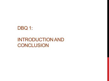DBQ 1: INTRODUCTION AND CONCLUSION STEP 1: THE THESIS DBQ essays must have a thesis (a statement of opinion about the topic) which you will prove. To.