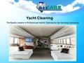 Yacht Cleaning The Quality Leaders in Professional Interior Cleaning for the Yachting Community.